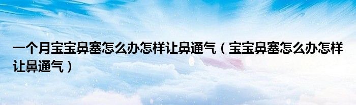 一个月宝宝鼻塞怎么办怎样让鼻通气（宝宝鼻塞怎么办怎样让鼻通气）