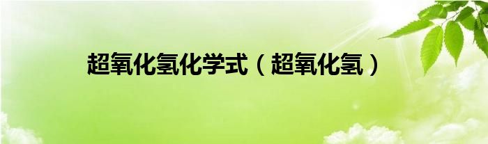 超氧化氢化学式（超氧化氢）
