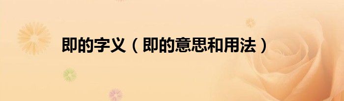 即的字义（即的意思和用法）