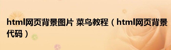 html网页背景图片 菜鸟教程（html网页背景代码）
