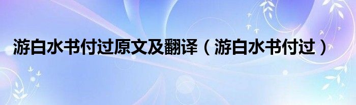 游白水书付过原文及翻译（游白水书付过）