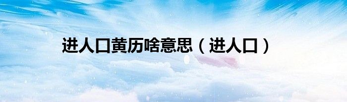 进人口黄历啥意思（进人口）