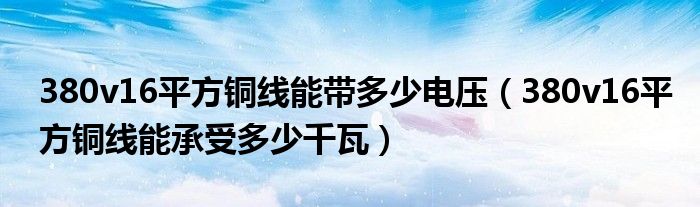 380v16平方铜线能带多少电压（380v16平方铜线能承受多少千瓦）