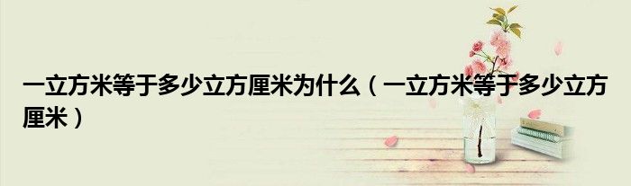 一立方米等于多少立方厘米为什么（一立方米等于多少立方厘米）