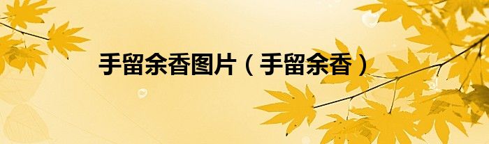 手留余香图片（手留余香）