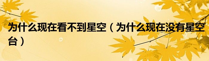 为什么现在看不到星空（为什么现在没有星空台）