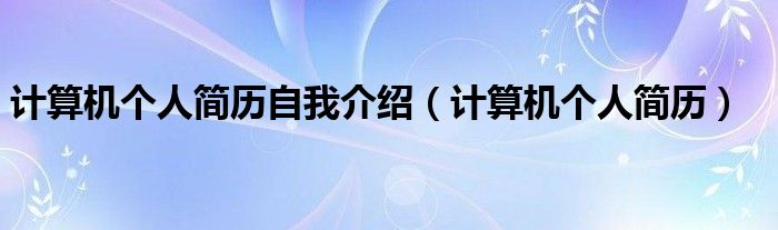 计算机个人简历自我介绍（计算机个人简历）