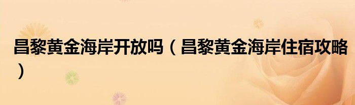 昌黎黄金海岸开放吗（昌黎黄金海岸住宿攻略）