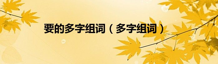 要的多字组词（多字组词）