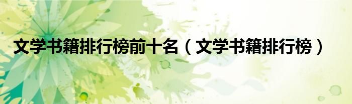 文学书籍排行榜前十名（文学书籍排行榜）