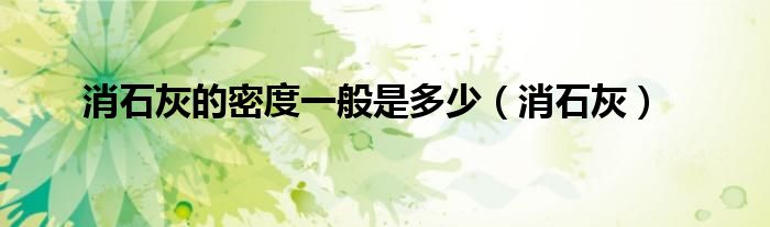 消石灰的密度一般是多少（消石灰）