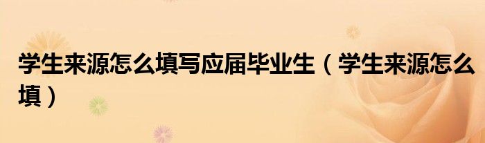 学生来源怎么填写应届毕业生（学生来源怎么填）