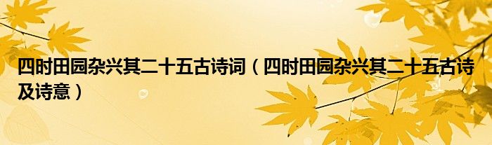 四时田园杂兴其二十五古诗词（四时田园杂兴其二十五古诗及诗意）