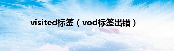 visited标签（vod标签出错）