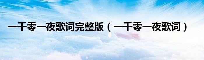 一千零一夜歌词完整版（一千零一夜歌词）