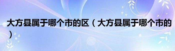 大方县属于哪个市的区（大方县属于哪个市的）