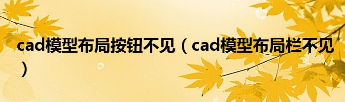 cad模型布局按钮不见（cad模型布局栏不见）