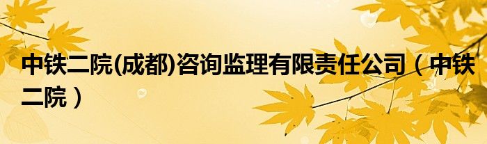 中铁二院(成都)咨询监理有限责任公司（中铁二院）