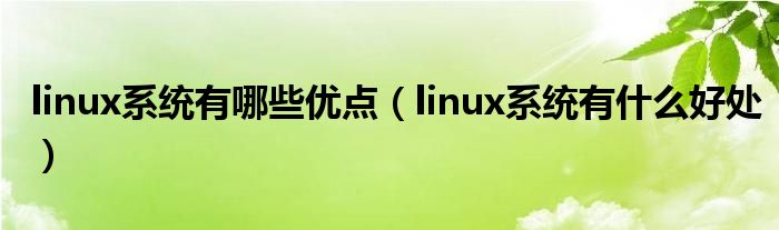 linux系统有哪些优点（linux系统有什么好处）