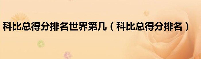 科比总得分排名世界第几（科比总得分排名）