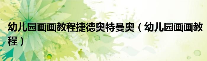 幼儿园画画教程捷德奥特曼奥（幼儿园画画教程）