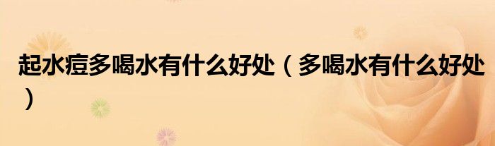 起水痘多喝水有什么好处（多喝水有什么好处）