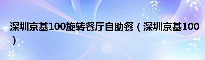 深圳京基100旋转餐厅自助餐（深圳京基100）