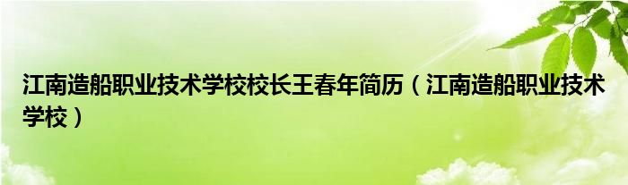 江南造船职业技术学校校长王春年简历（江南造船职业技术学校）