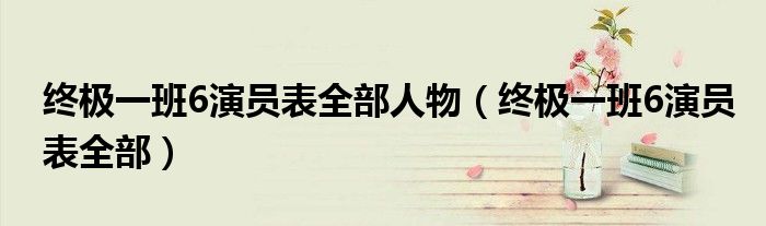 终极一班6演员表全部人物（终极一班6演员表全部）