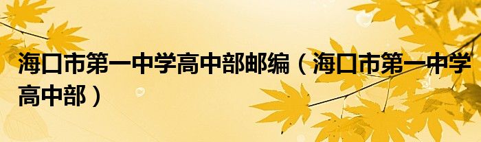 海口市第一中学高中部邮编（海口市第一中学高中部）