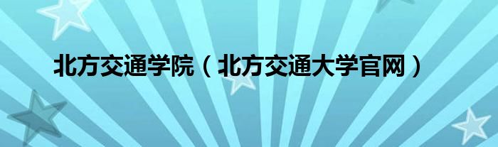 北方交通学院（北方交通大学官网）