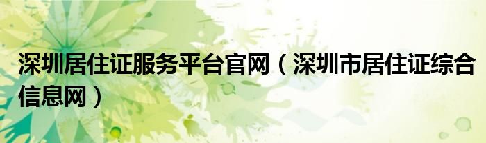 深圳居住证服务平台官网（深圳市居住证综合信息网）