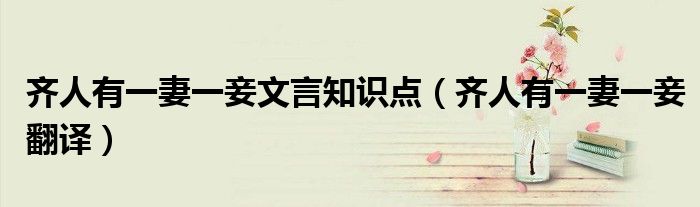 齐人有一妻一妾文言知识点（齐人有一妻一妾翻译）