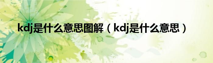 kdj是什么意思图解（kdj是什么意思）