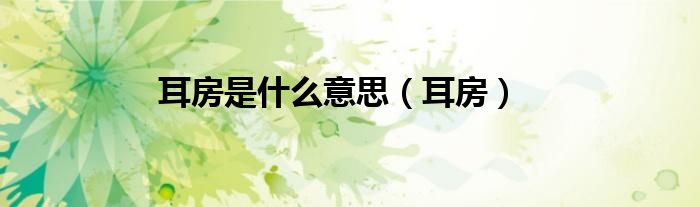 耳房是什么意思（耳房）