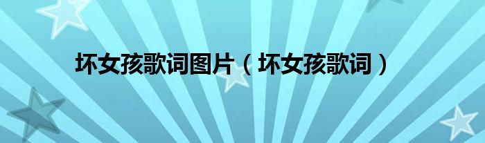 坏女孩歌词图片（坏女孩歌词）