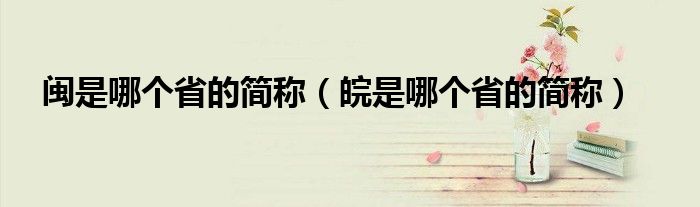 闽是哪个省的简称（皖是哪个省的简称）