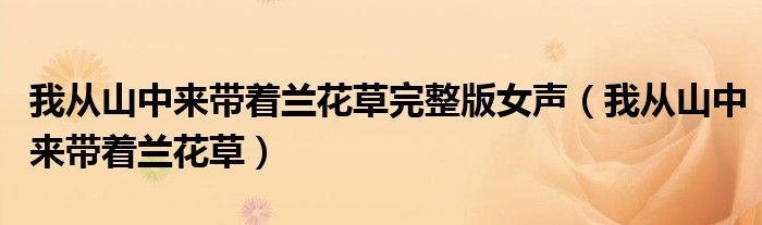 我从山中来带着兰花草完整版女声（我从山中来带着兰花草）