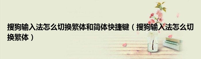搜狗输入法怎么切换繁体和简体快捷键（搜狗输入法怎么切换繁体）