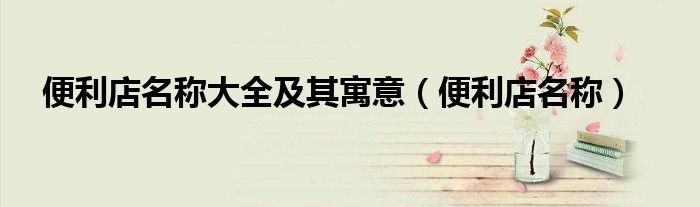 便利店名称大全及其寓意（便利店名称）