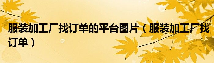 服装加工厂找订单的平台图片（服装加工厂找订单）