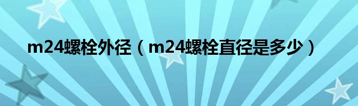 m24螺栓外径（m24螺栓直径是多少）