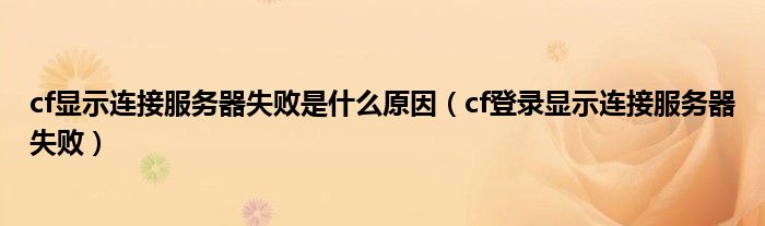 cf显示连接服务器失败是什么原因（cf登录显示连接服务器失败）