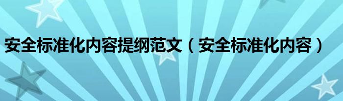 安全标准化内容提纲范文（安全标准化内容）