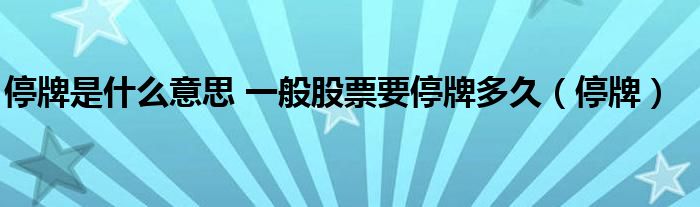 停牌是什么意思 一般股票要停牌多久（停牌）