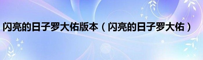 闪亮的日子罗大佑版本（闪亮的日子罗大佑）