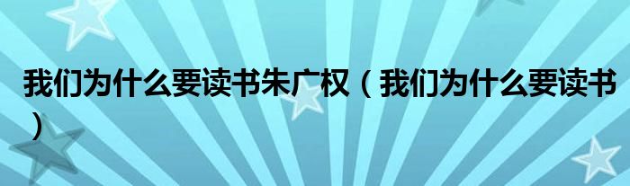 我们为什么要读书朱广权（我们为什么要读书）