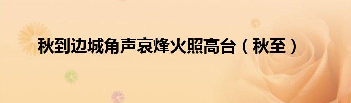 秋到边城角声哀烽火照高台（秋至）