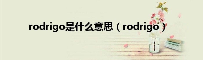 rodrigo是什么意思（rodrigo）