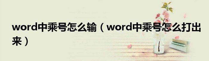 word中乘号怎么输（word中乘号怎么打出来）